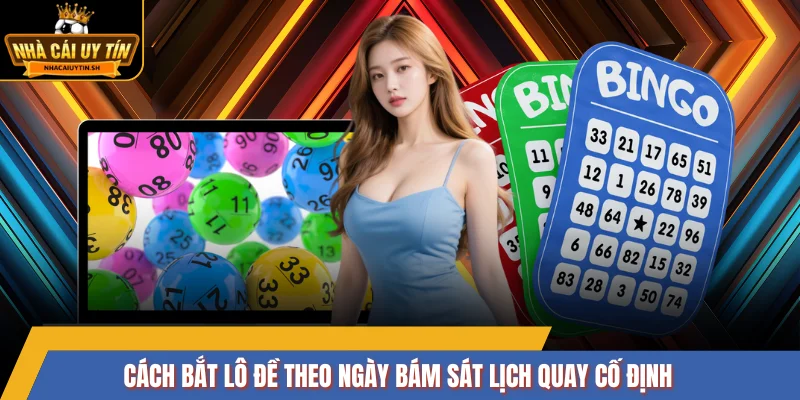 Cách bắt lô đề theo ngày bám sát lịch quay cố định