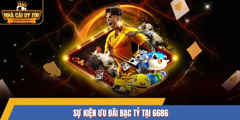 Sự kiện ưu đãi bạc tỷ tại nhà cái 6686